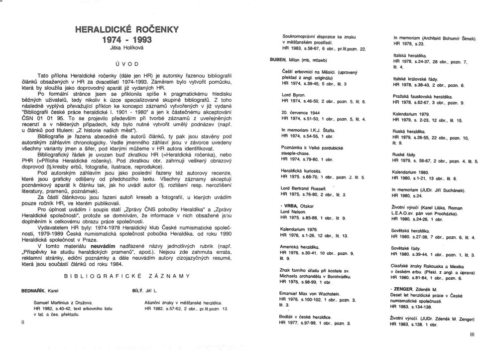 Po formální stránce jsem se přiklonila spíše k pragmatickému hledisku běžných uživatelů, tedy nikoliv k úzce specializované skupině bibliografů.