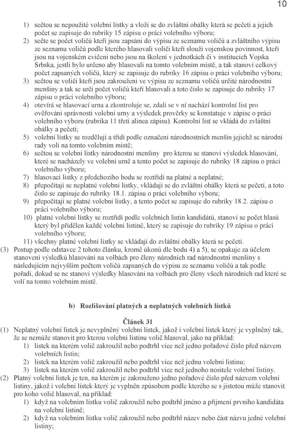 jednotkách či v institucích Vojska Srbska, jestli bylo určeno aby hlasovali na tomto volebním místě, a tak stanoví celkový počet zapsaných voličů, který se zapisuje do rubriky 16 zápisu o práci