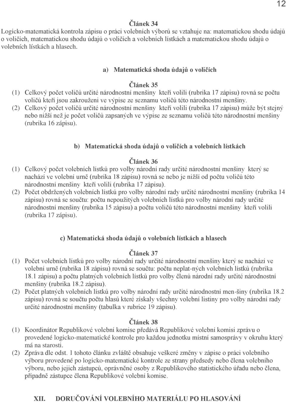 a) Matematická shoda údajů o voličích Článek 35 (1) Celkový počet voličů určité národnostní menšiny kteří volili (rubrika 17 zápisu) rovná se počtu voličů kteří jsou zakrouženi ve výpise ze seznamu