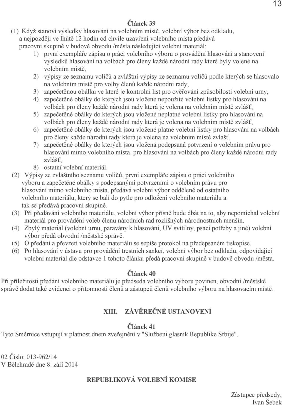 volené na volebním místě, 2) výpisy ze seznamu voličů a zvláštní výpisy ze seznamu voličů podle kterých se hlasovalo na volebním místě pro volby členů každé národní rady, 3) zapečetěnou obálku ve