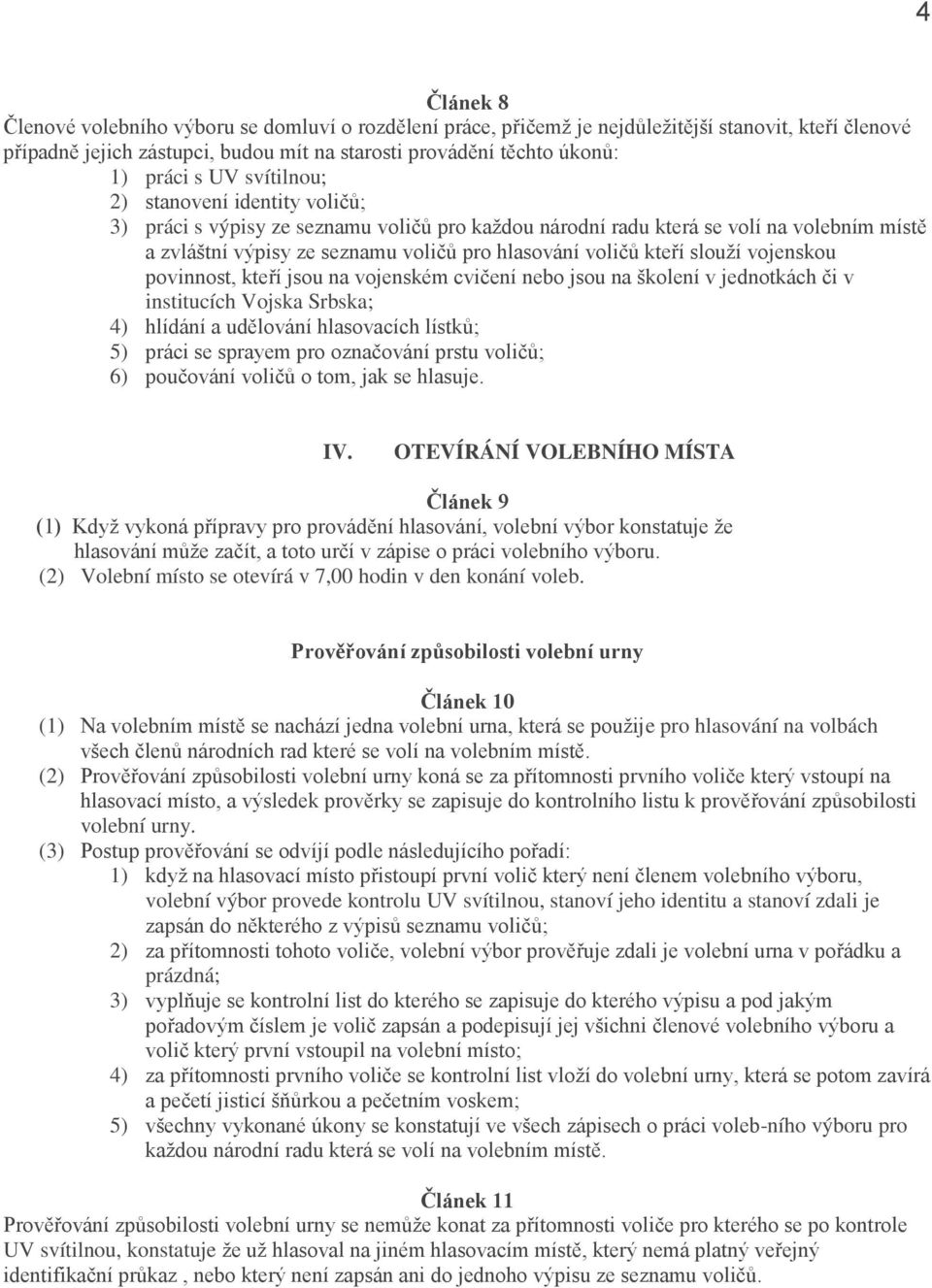 slouží vojenskou povinnost, kteří jsou na vojenském cvičení nebo jsou na školení v jednotkách či v institucích Vojska Srbska; 4) hlídání a udělování hlasovacích lístků; 5) práci se sprayem pro