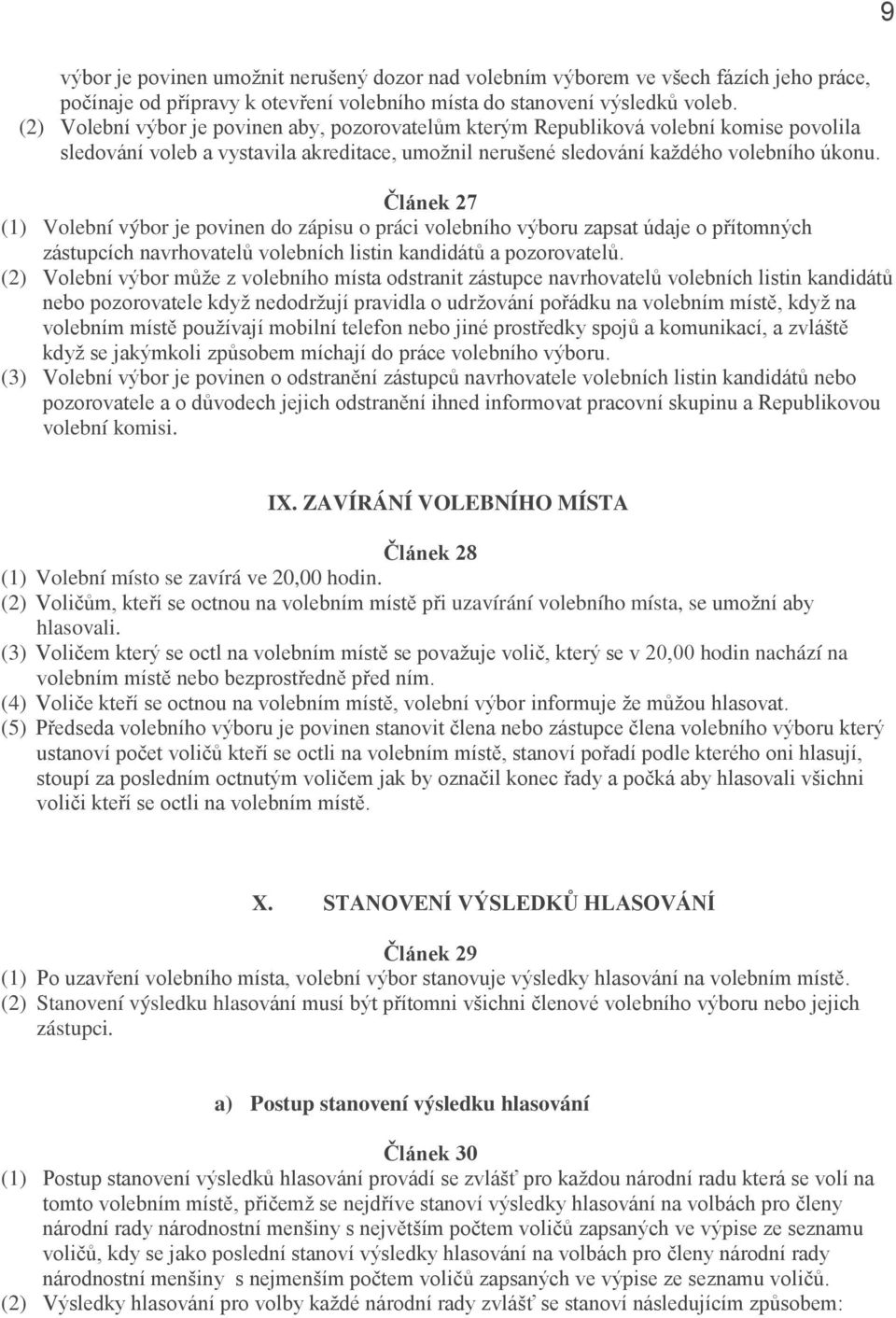 Článek 27 (1) Volební výbor je povinen do zápisu o práci volebního výboru zapsat údaje o přítomných zástupcích navrhovatelů volebních listin kandidátů a pozorovatelů.