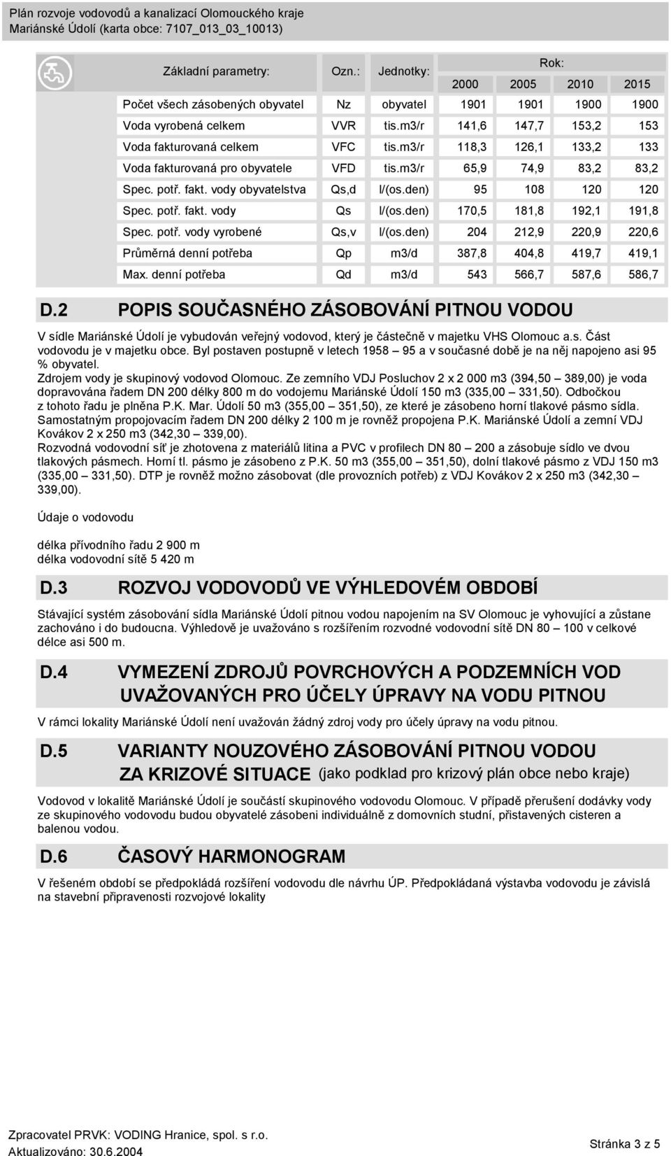 Ze zemního VDJ Posluchov 2 x 2 000 m3 (394,50 389,00) je voda dopravována řadem DN 200 délky 800 m do vodojemu Mariánské Údolí 150 m3 (335,00 331,50). Odbočkou z tohoto řadu je plněna P.K. Mar. Údolí 50 m3 (355,00 351,50), ze které je zásobeno horní tlakové pásmo sídla.