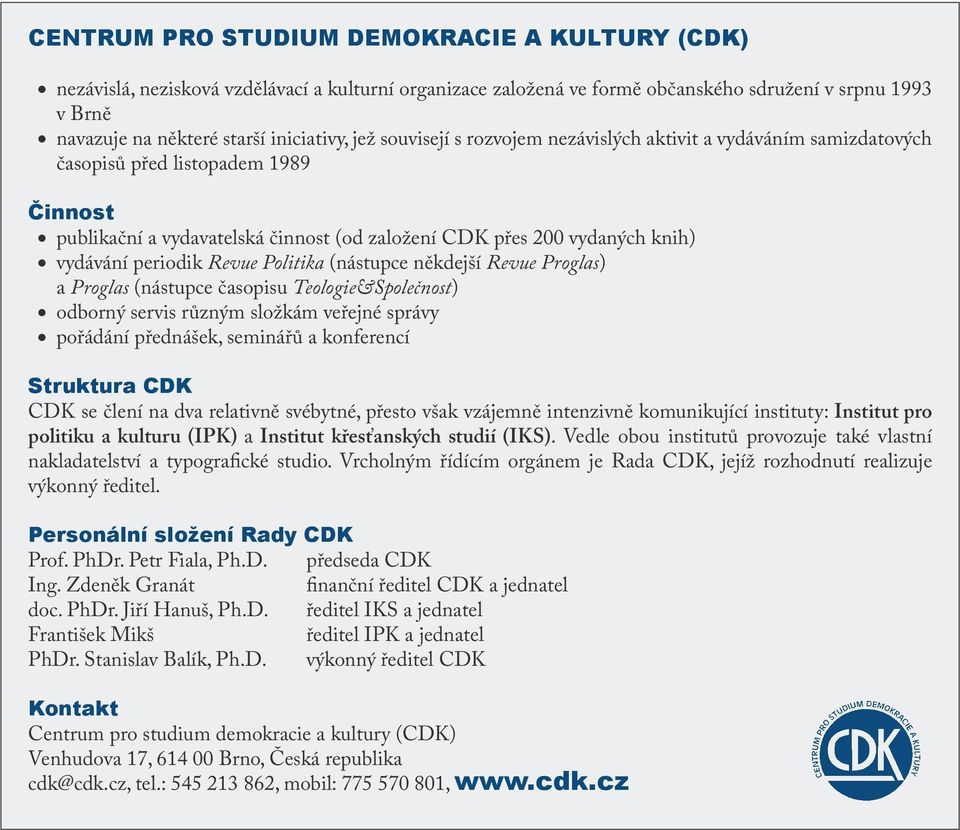 periodik Revue Politika (nástupce někdejší Revue Proglas) a Proglas (nástupce časopisu Teologie&Společnost) odborný servis různým složkám veřejné správy pořádání přednášek, seminářů a konferencí