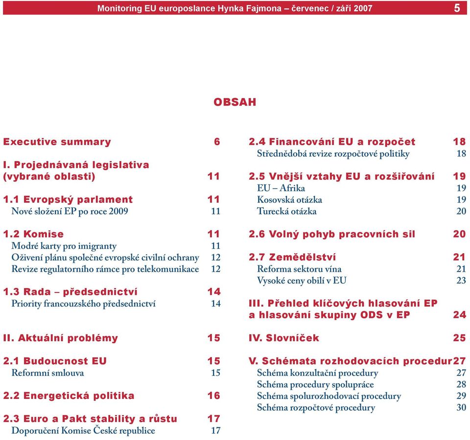 3 Rada předsednictví 14 Priority francouzského předsednictví 14 II. Aktuální problémy 15 2.1 Budoucnost EU 15 Reformní smlouva 15 2.2 Energetická politika 16 2.