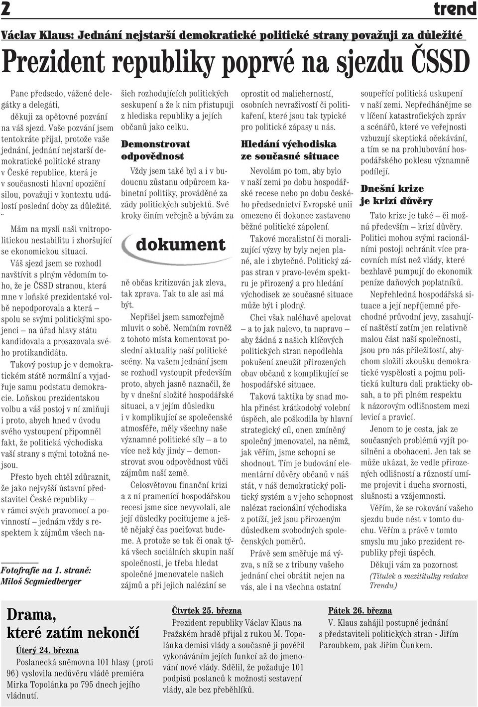 Va e pozvání jsem tentokráte pfiijal, protoïe va e jednání, jednání nejstar í demokratické politické strany v âeské republice, která je v souãasnosti hlavní opoziãní silou, povaïuji v kontextu