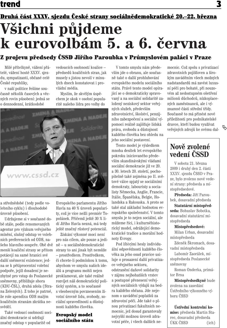 sjezdu, sympatizanti, obãané celé âeské republiky, v na í politice fie íme souãasnû nûkolik ãasov ch a vûcn ch rovin pûsobení: jedná se o dennodenní, krátkodobé a stfiednûdobé (tedy podle volebního