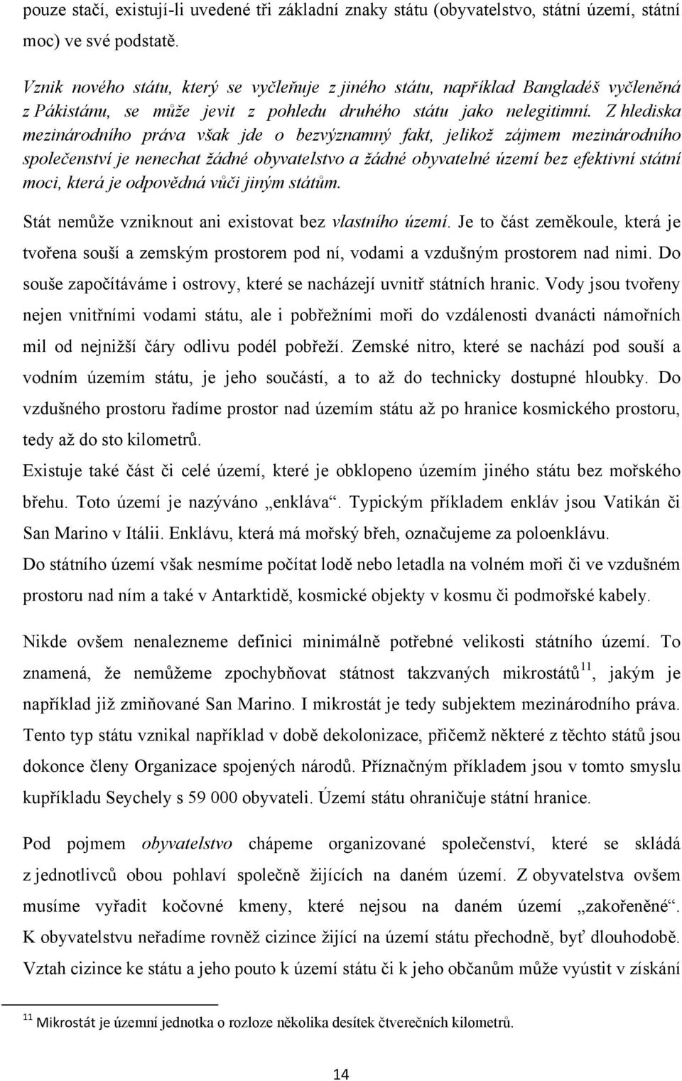 Z hlediska mezinárodního práva však jde o bezvýznamný fakt, jelikoţ zájmem mezinárodního společenství je nenechat ţádné obyvatelstvo a ţádné obyvatelné území bez efektivní státní moci, která je