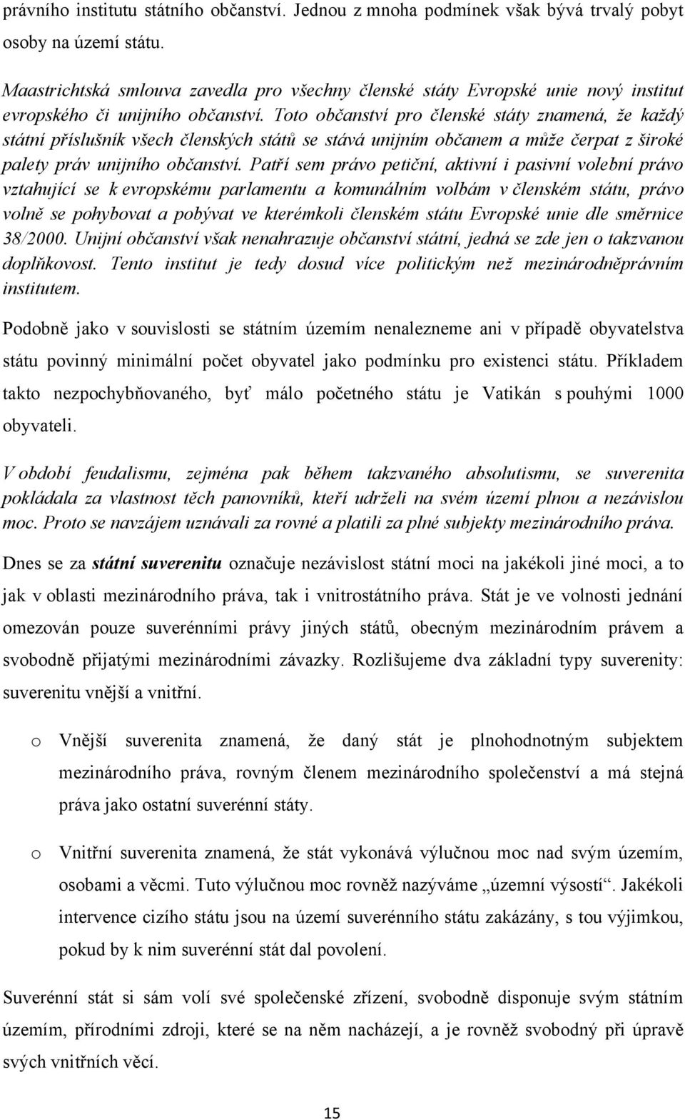 Toto občanství pro členské státy znamená, ţe kaţdý státní příslušník všech členských států se stává unijním občanem a můţe čerpat z široké palety práv unijního občanství.