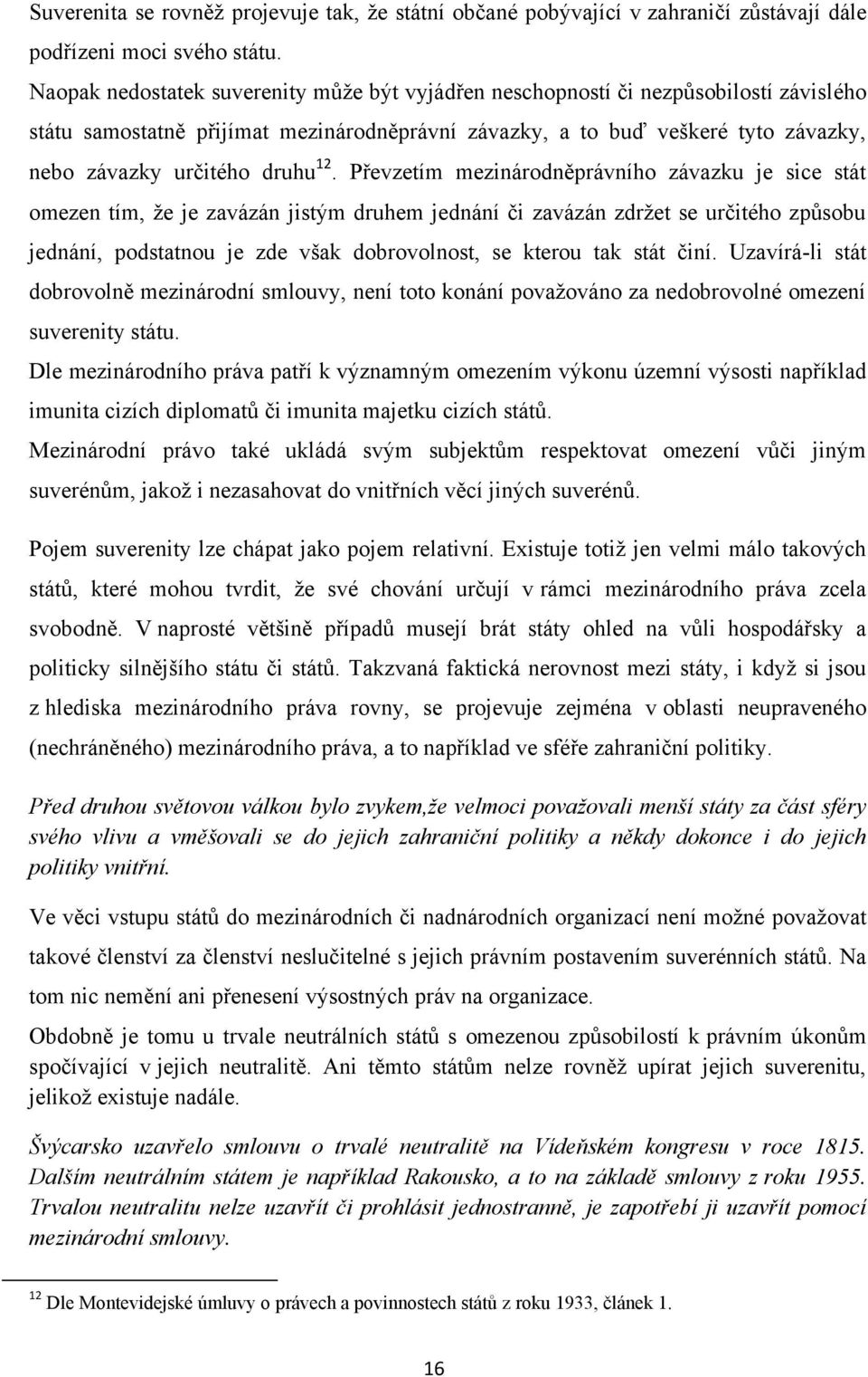 12. Převzetím mezinárodněprávního závazku je sice stát omezen tím, ţe je zavázán jistým druhem jednání či zavázán zdrţet se určitého způsobu jednání, podstatnou je zde však dobrovolnost, se kterou