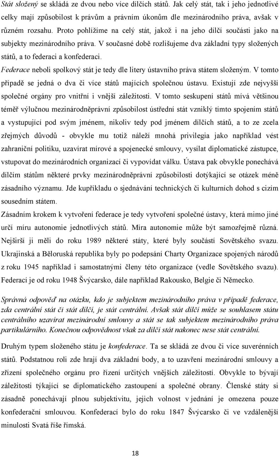 Federace neboli spolkový stát je tedy dle litery ústavního práva státem sloţeným. V tomto případě se jedná o dva či více států majících společnou ústavu.