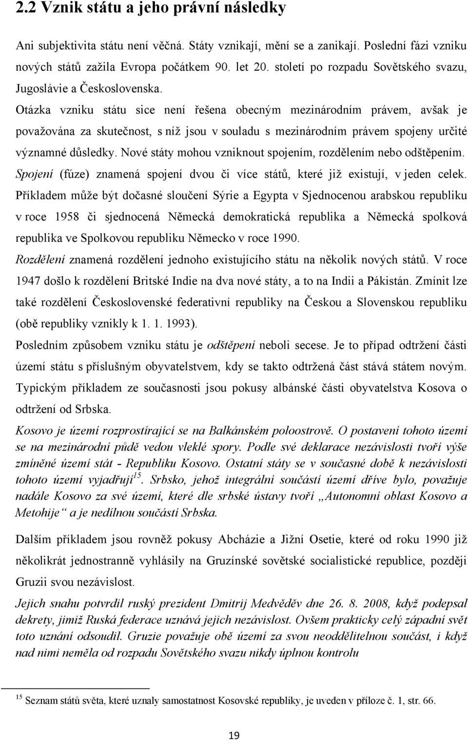 Otázka vzniku státu sice není řešena obecným mezinárodním právem, avšak je povaţována za skutečnost, s níţ jsou v souladu s mezinárodním právem spojeny určité významné důsledky.