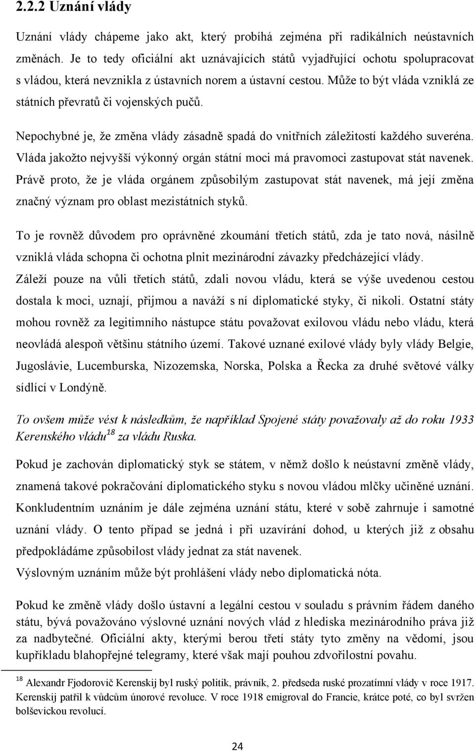 Můţe to být vláda vzniklá ze státních převratů či vojenských pučů. Nepochybné je, ţe změna vlády zásadně spadá do vnitřních záleţitostí kaţdého suveréna.