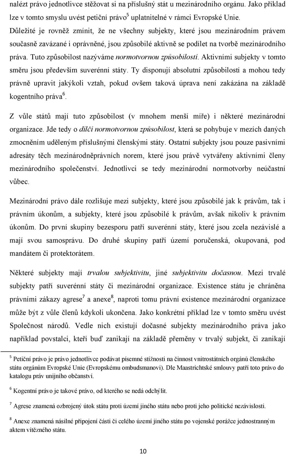 Tuto způsobilost nazýváme normotvornou způsobilostí. Aktivními subjekty v tomto směru jsou především suverénní státy.