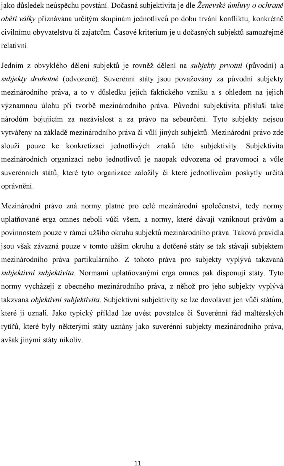 Časové kriterium je u dočasných subjektů samozřejmě relativní. Jedním z obvyklého dělení subjektů je rovněţ dělení na subjekty prvotní (původní) a subjekty druhotné (odvozené).