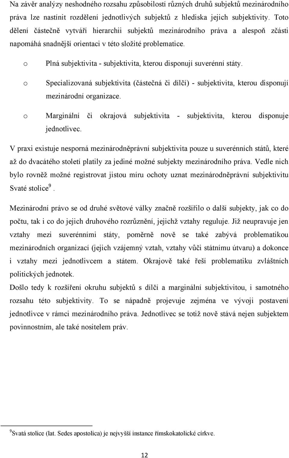 o o o Plná subjektivita - subjektivita, kterou disponují suverénní státy. Specializovaná subjektivita (částečná či dílčí) - subjektivita, kterou disponují mezinárodní organizace.