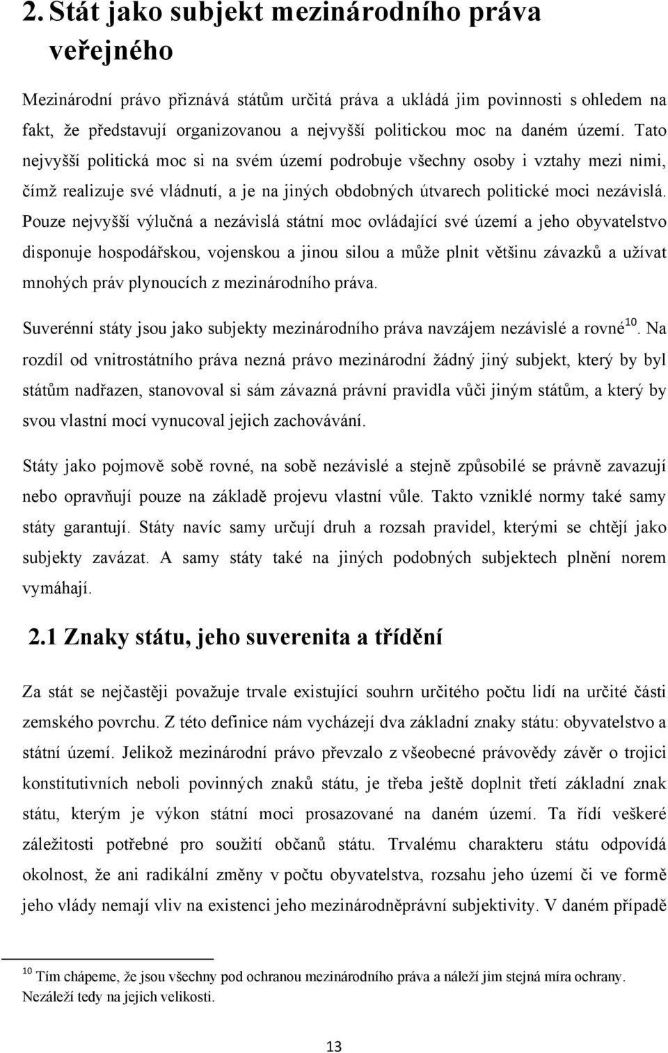 Pouze nejvyšší výlučná a nezávislá státní moc ovládající své území a jeho obyvatelstvo disponuje hospodářskou, vojenskou a jinou silou a můţe plnit většinu závazků a uţívat mnohých práv plynoucích z