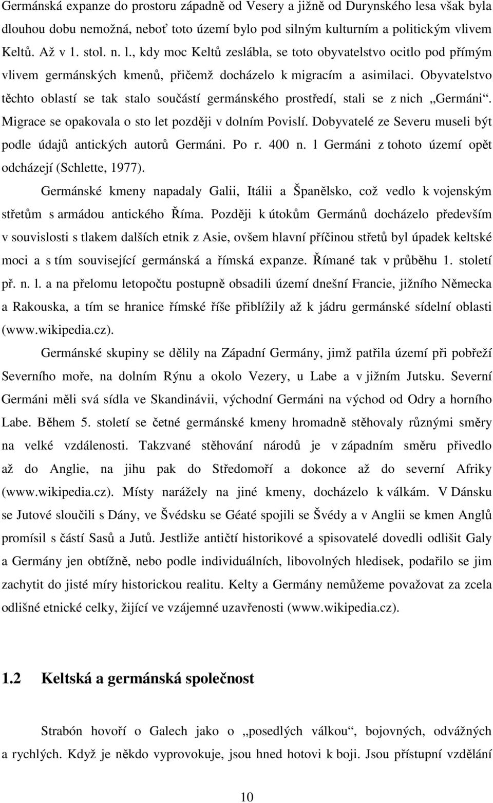 , kdy moc Keltů zeslábla, se toto obyvatelstvo ocitlo pod přímým vlivem germánských kmenů, přičemž docházelo k migracím a asimilaci.