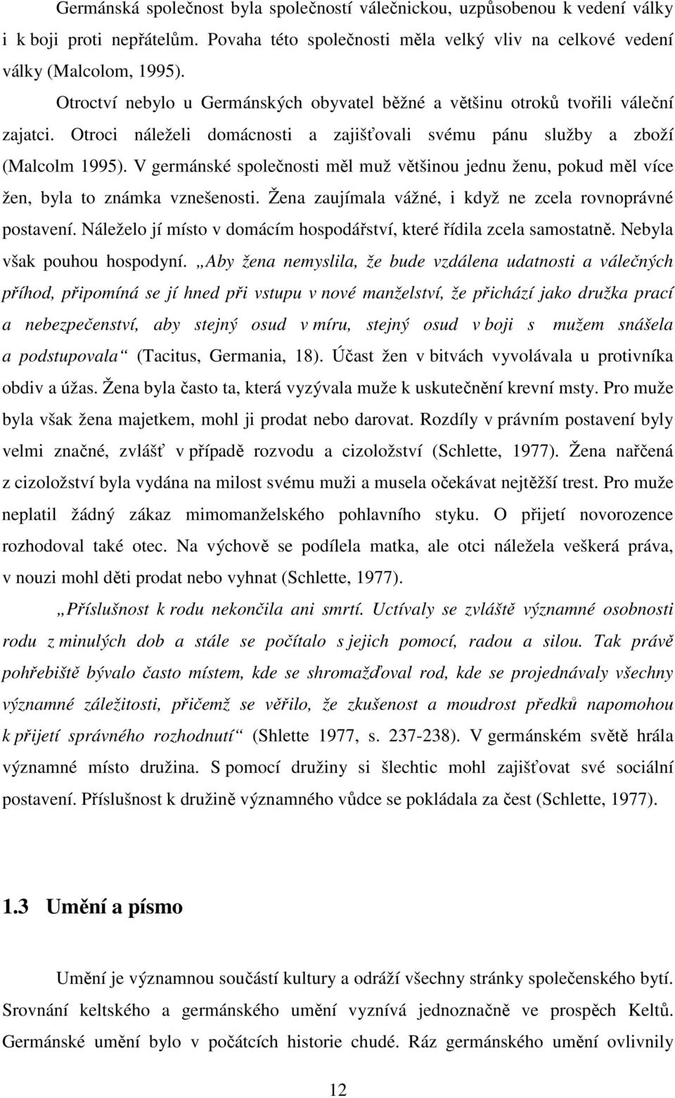 V germánské společnosti měl muž většinou jednu ženu, pokud měl více žen, byla to známka vznešenosti. Žena zaujímala vážné, i když ne zcela rovnoprávné postavení.