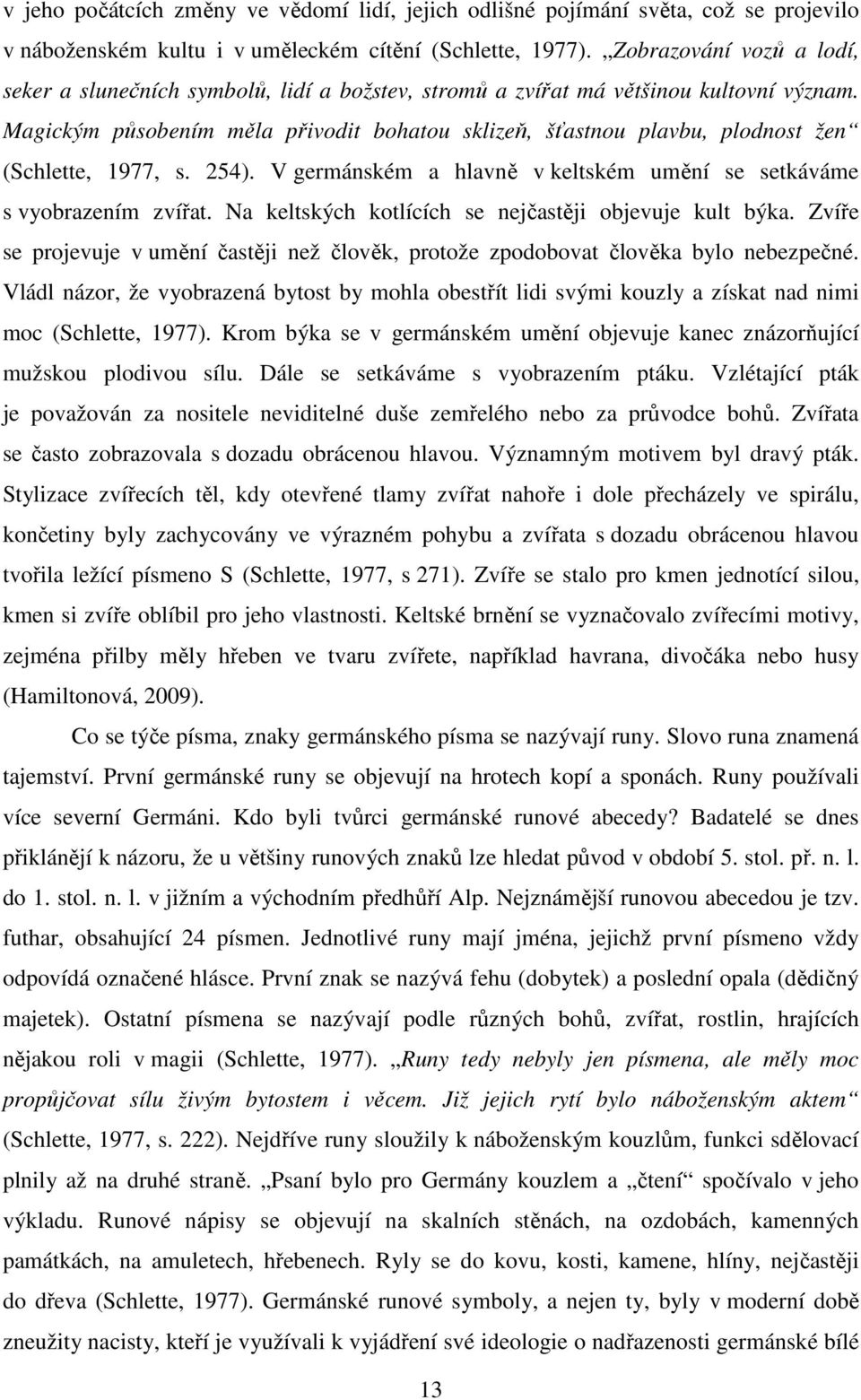 Magickým působením měla přivodit bohatou sklizeň, šťastnou plavbu, plodnost žen (Schlette, 1977, s. 254). V germánském a hlavně v keltském umění se setkáváme s vyobrazením zvířat.