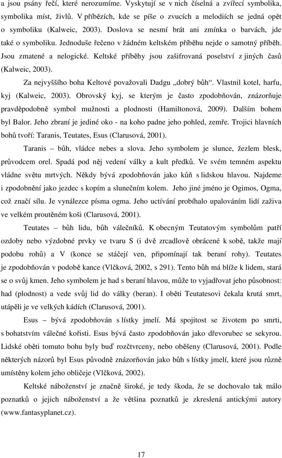 Keltské příběhy jsou zašifrovaná poselství z jiných časů (Kalweic, 2003). Za nejvyššího boha Keltové považovali Dadgu dobrý bůh. Vlastnil kotel, harfu, kyj (Kalweic, 2003).