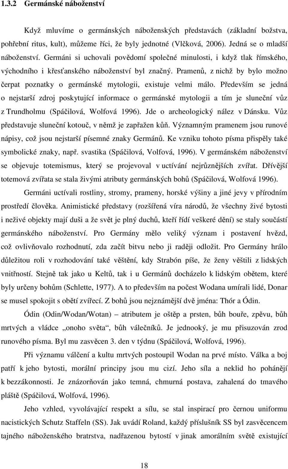 Pramenů, z nichž by bylo možno čerpat poznatky o germánské mytologii, existuje velmi málo.