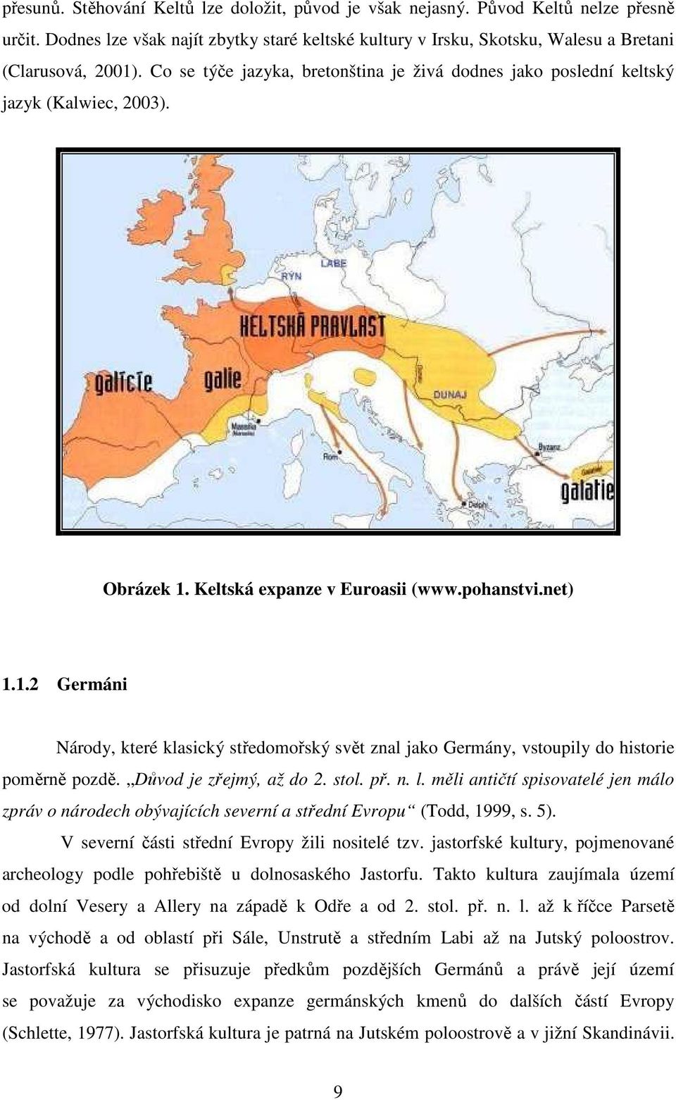 Keltská expanze v Euroasii (www.pohanstvi.net) 1.1.2 Germáni Národy, které klasický středomořský svět znal jako Germány, vstoupily do historie poměrně pozdě. Důvod je zřejmý, až do 2. stol. př. n. l.