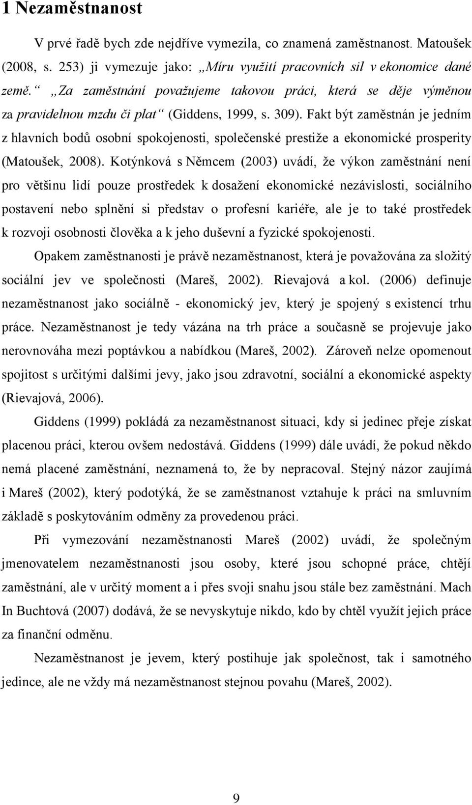 Fakt být zaměstnán je jedním z hlavních bodů osobní spokojenosti, společenské prestiže a ekonomické prosperity (Matoušek, 2008).