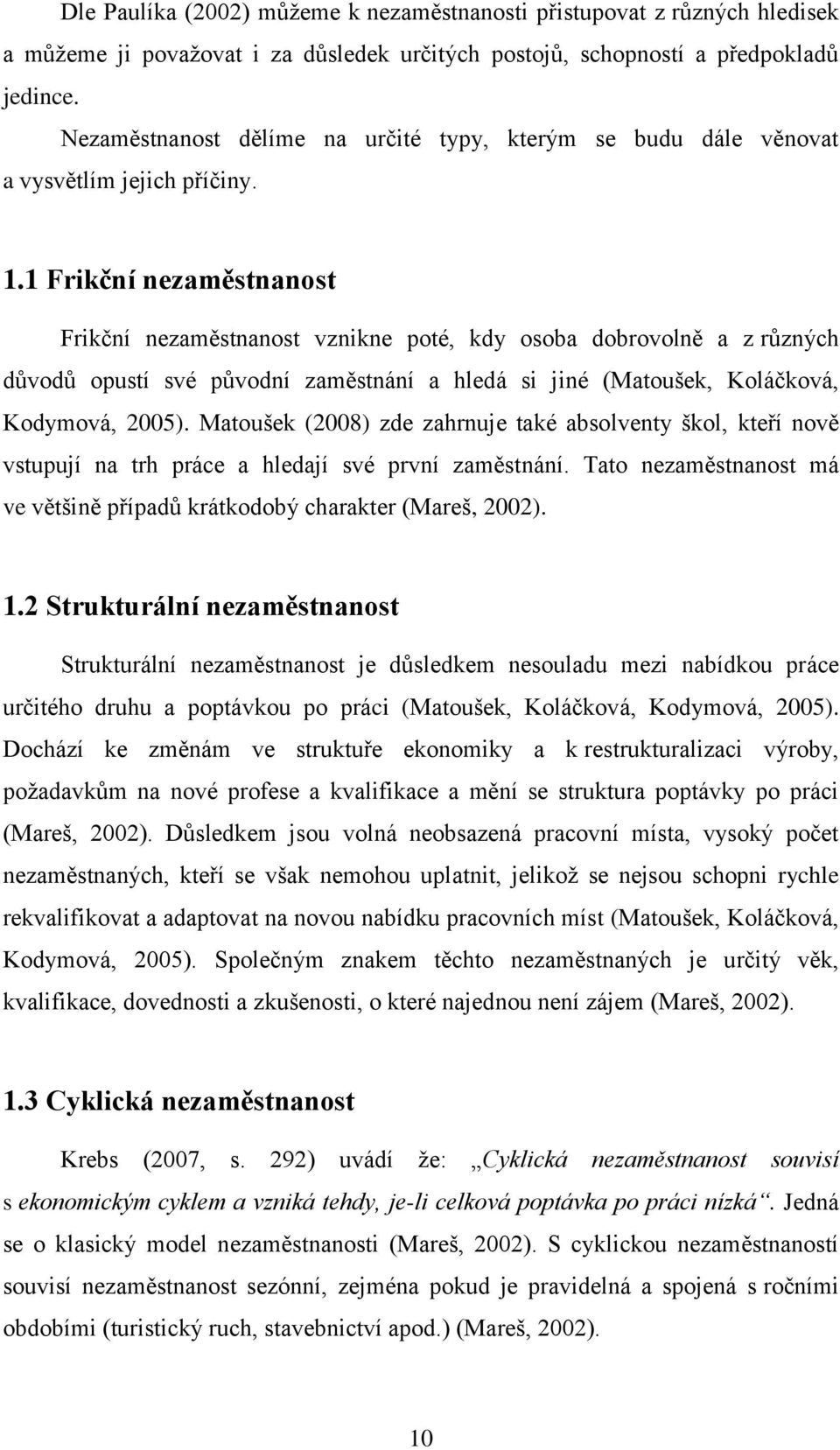 1 Frikční nezaměstnanost Frikční nezaměstnanost vznikne poté, kdy osoba dobrovolně a z různých důvodů opustí své původní zaměstnání a hledá si jiné (Matoušek, Koláčková, Kodymová, 2005).