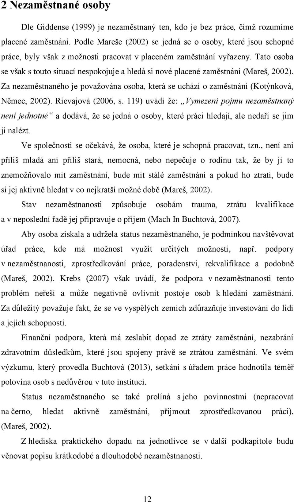 Tato osoba se však s touto situací nespokojuje a hledá si nové placené zaměstnání (Mareš, 2002). Za nezaměstnaného je považována osoba, která se uchází o zaměstnání (Kotýnková, Němec, 2002).