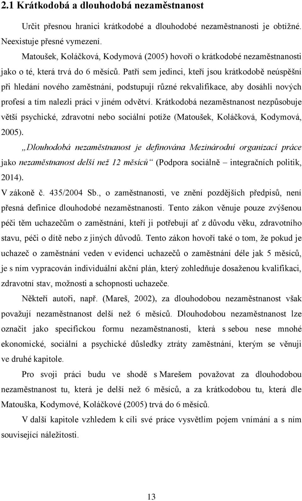 Patří sem jedinci, kteří jsou krátkodobě neúspěšní při hledání nového zaměstnání, podstupují různé rekvalifikace, aby dosáhli nových profesí a tím nalezli práci v jiném odvětví.