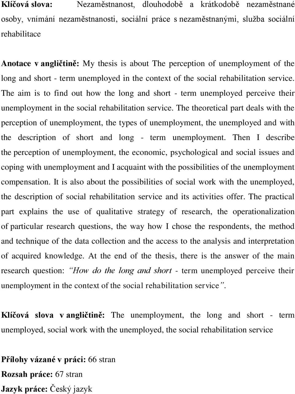 The aim is to find out how the long and short - term unemployed perceive their unemployment in the social rehabilitation service.