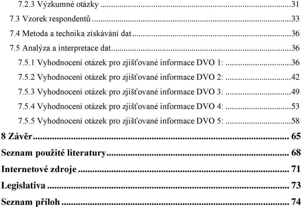 .. 42 7.5.3 Vyhodnocení otázek pro zjišťované informace DVO 3:... 49 7.5.4 Vyhodnocení otázek pro zjišťované informace DVO 4:... 53 7.5.5 Vyhodnocení otázek pro zjišťované informace DVO 5:.