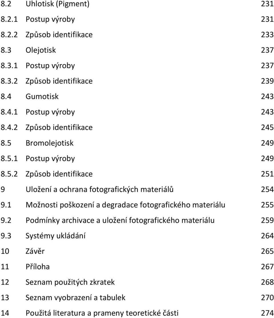 1 Možnosti poškození a degradace fotografického materiálu 255 9.2 Podmínky archivace a uložení fotografického materiálu 259 9.