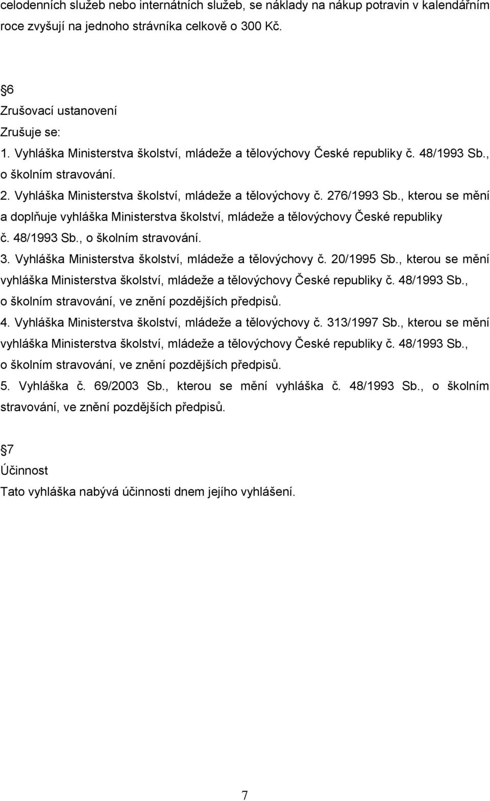 , kterou se mění a doplňuje vyhláška Ministerstva školství, mládeţe a tělovýchovy České republiky č. 48/1993 Sb., o školním stravování. 3. Vyhláška Ministerstva školství, mládeţe a tělovýchovy č.