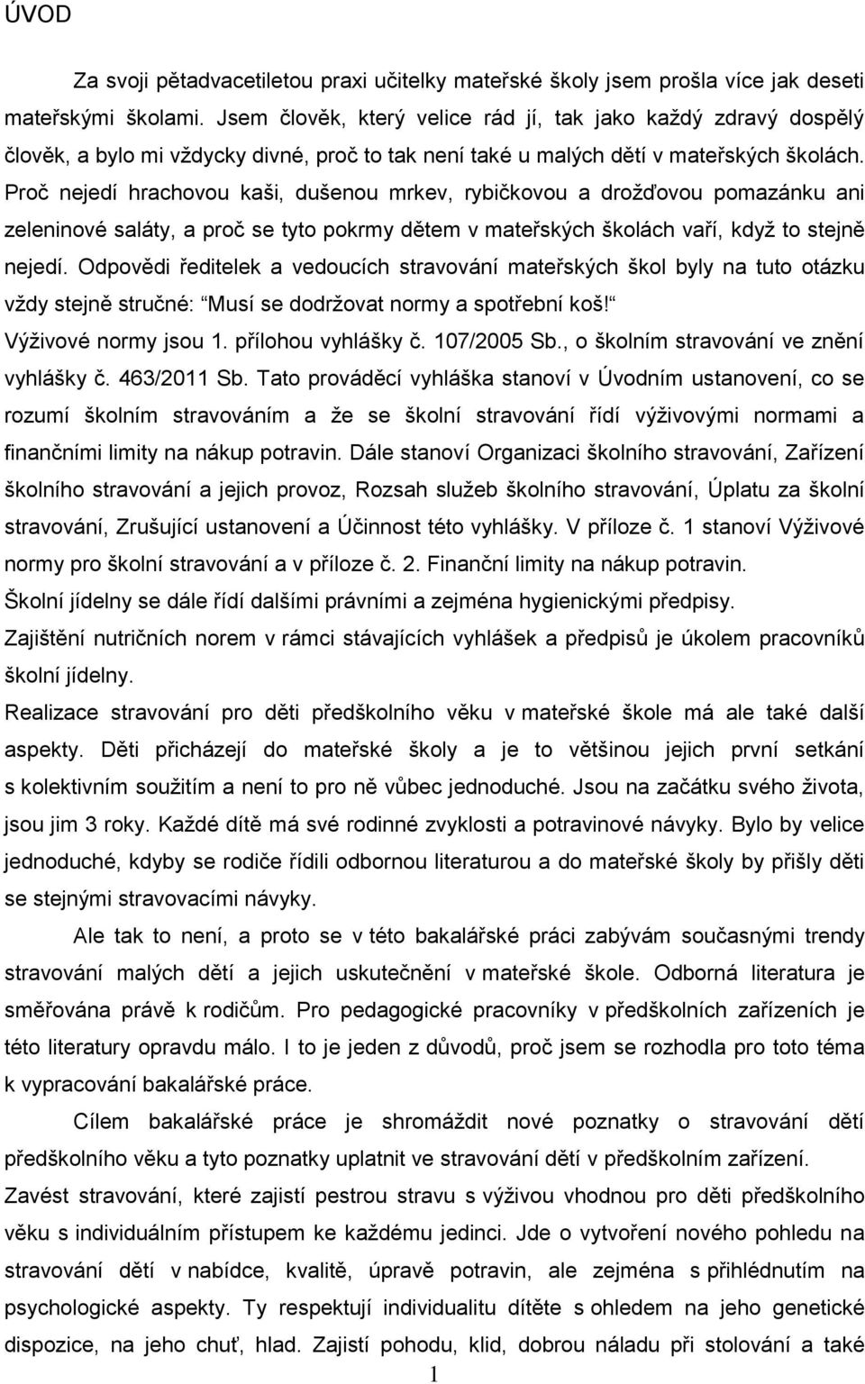 Proč nejedí hrachovou kaši, dušenou mrkev, rybičkovou a droţďovou pomazánku ani zeleninové saláty, a proč se tyto pokrmy dětem v mateřských školách vaří, kdyţ to stejně nejedí.