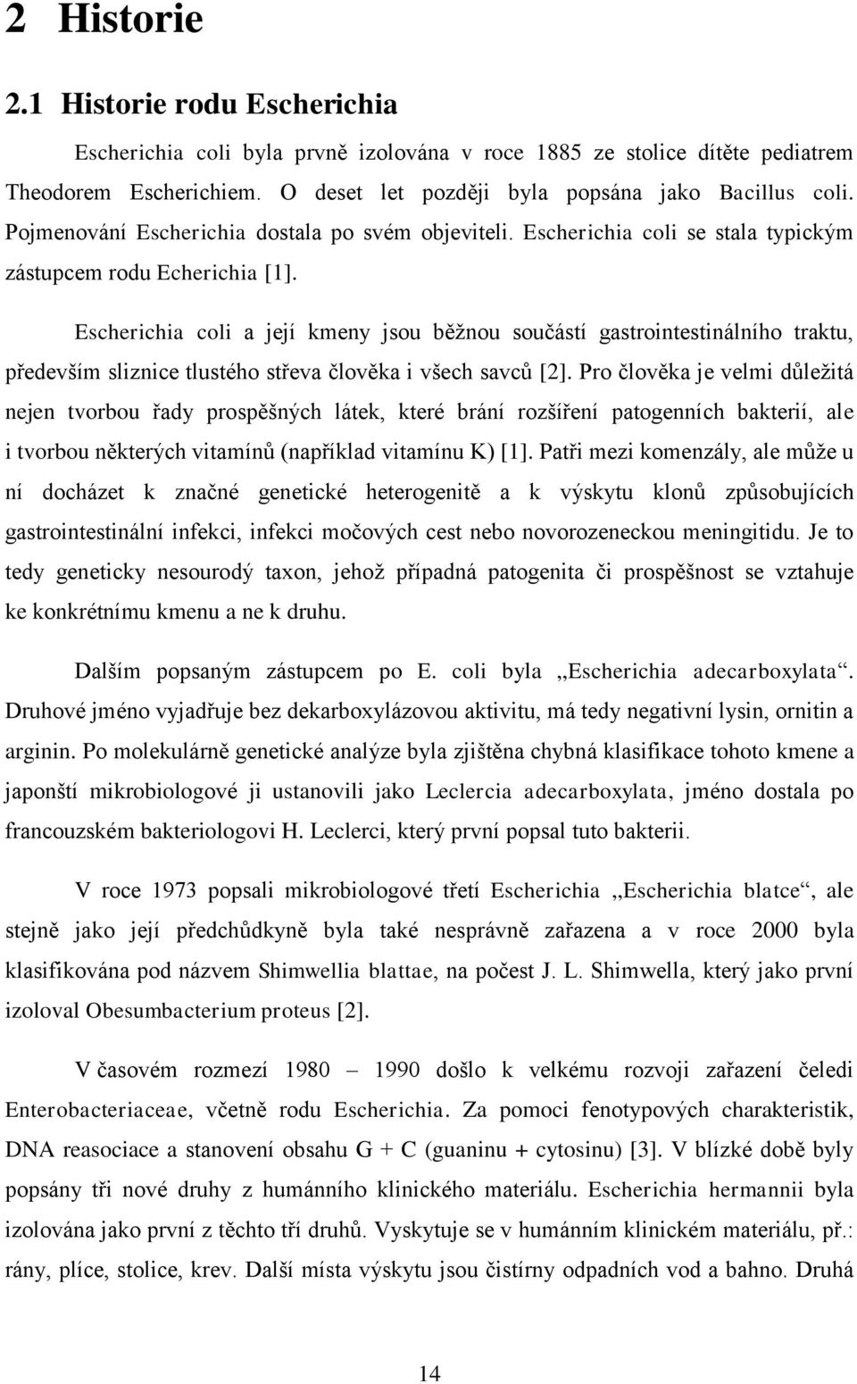 Escherichia coli a její kmeny jsou běžnou součástí gastrointestinálního traktu, především sliznice tlustého střeva člověka i všech savců [2].