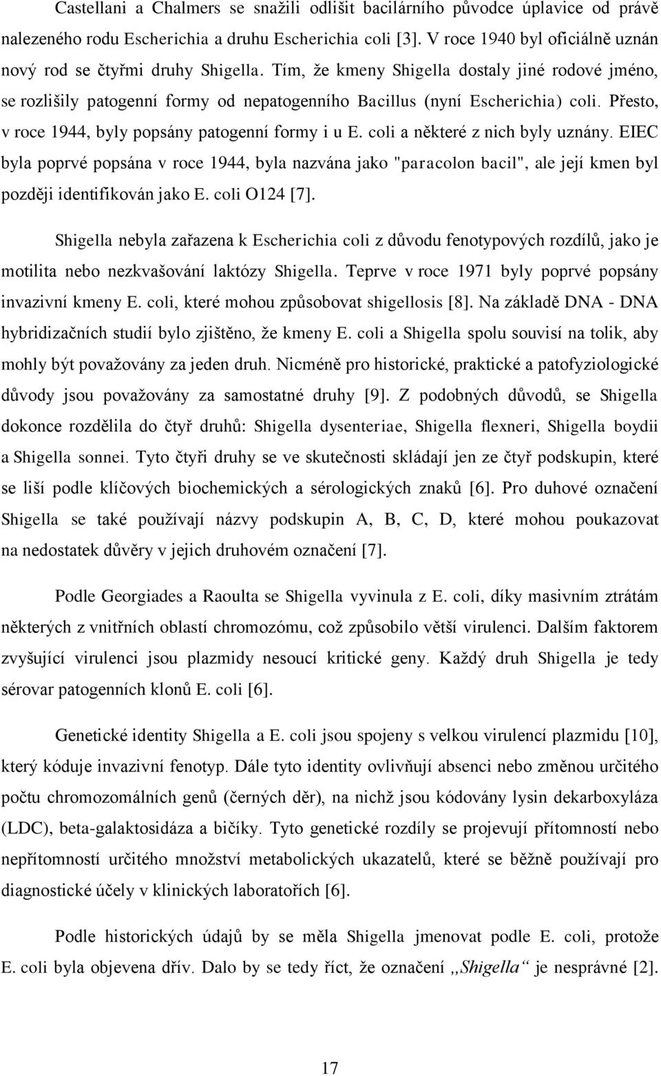 Přesto, v roce 1944, byly popsány patogenní formy i u E. coli a některé z nich byly uznány.