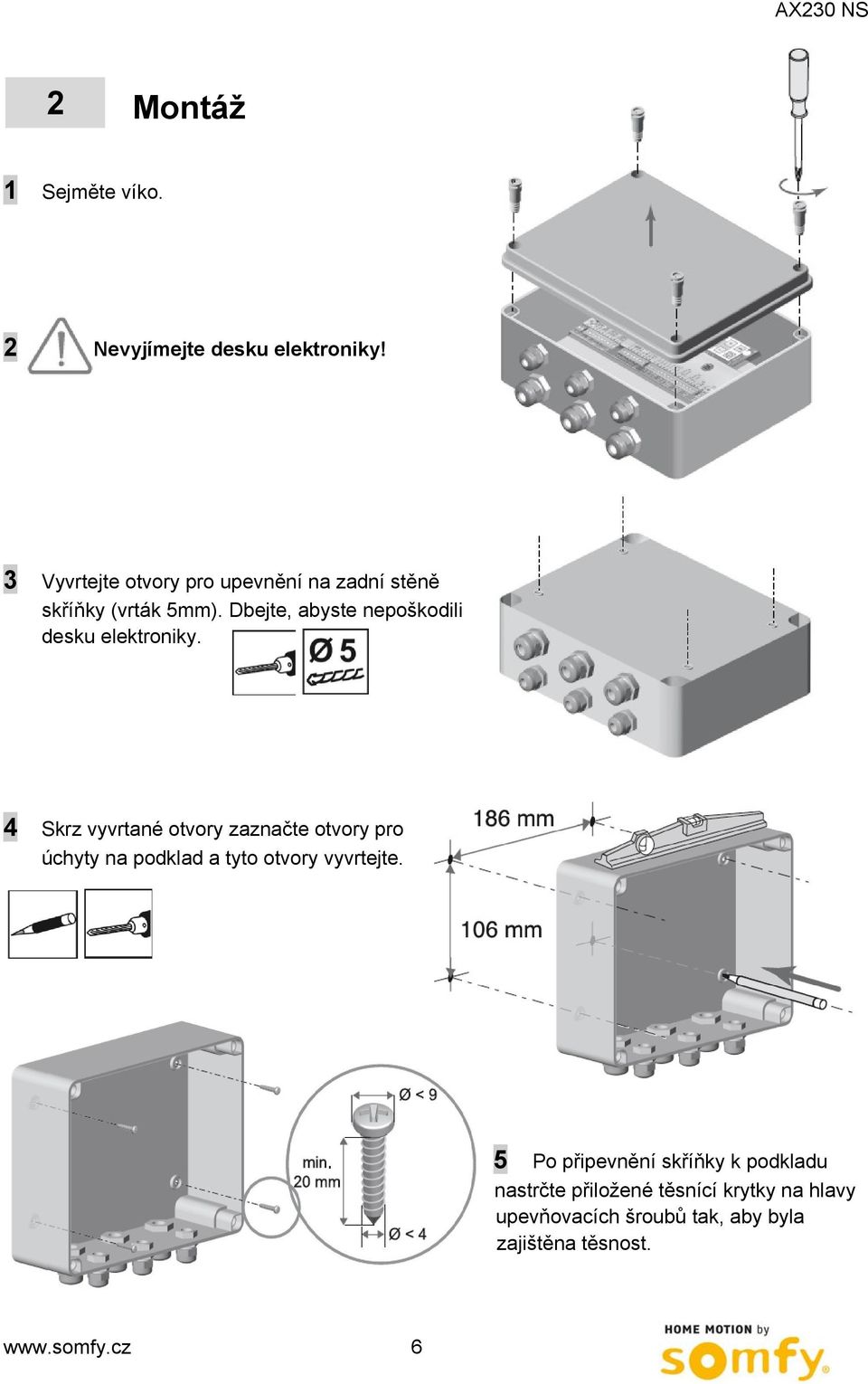 Dbejte, abyste nepoškodili desku elektroniky.