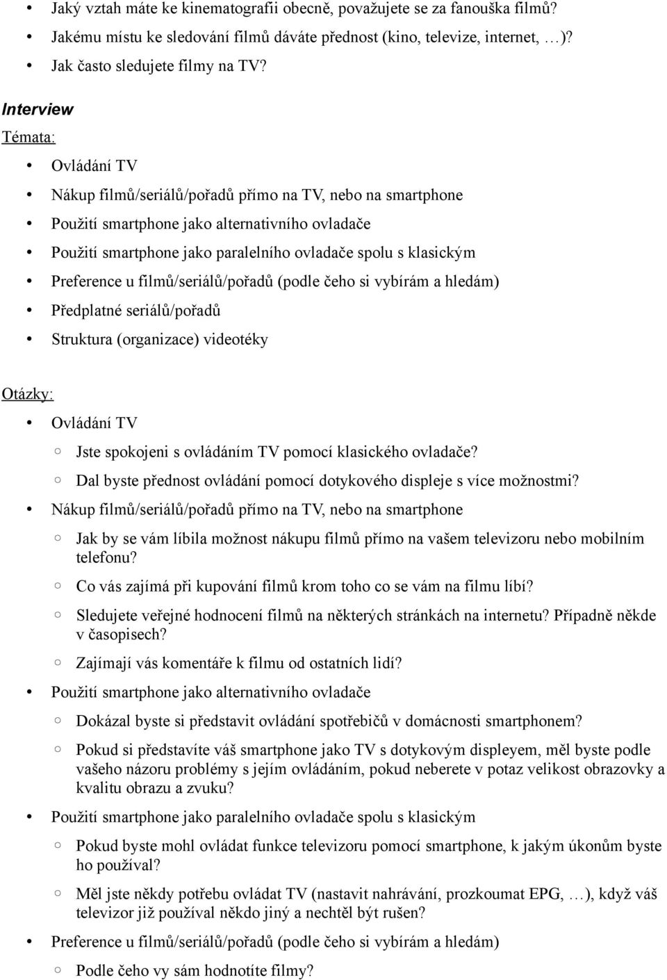 Preference u filmů/seriálů/pořadů (podle čeho si vybírám a hledám) Předplatné seriálů/pořadů Struktura (organizace) videotéky Otázky: Ovládání TV Jste spokojeni s ovládáním TV pomocí klasického