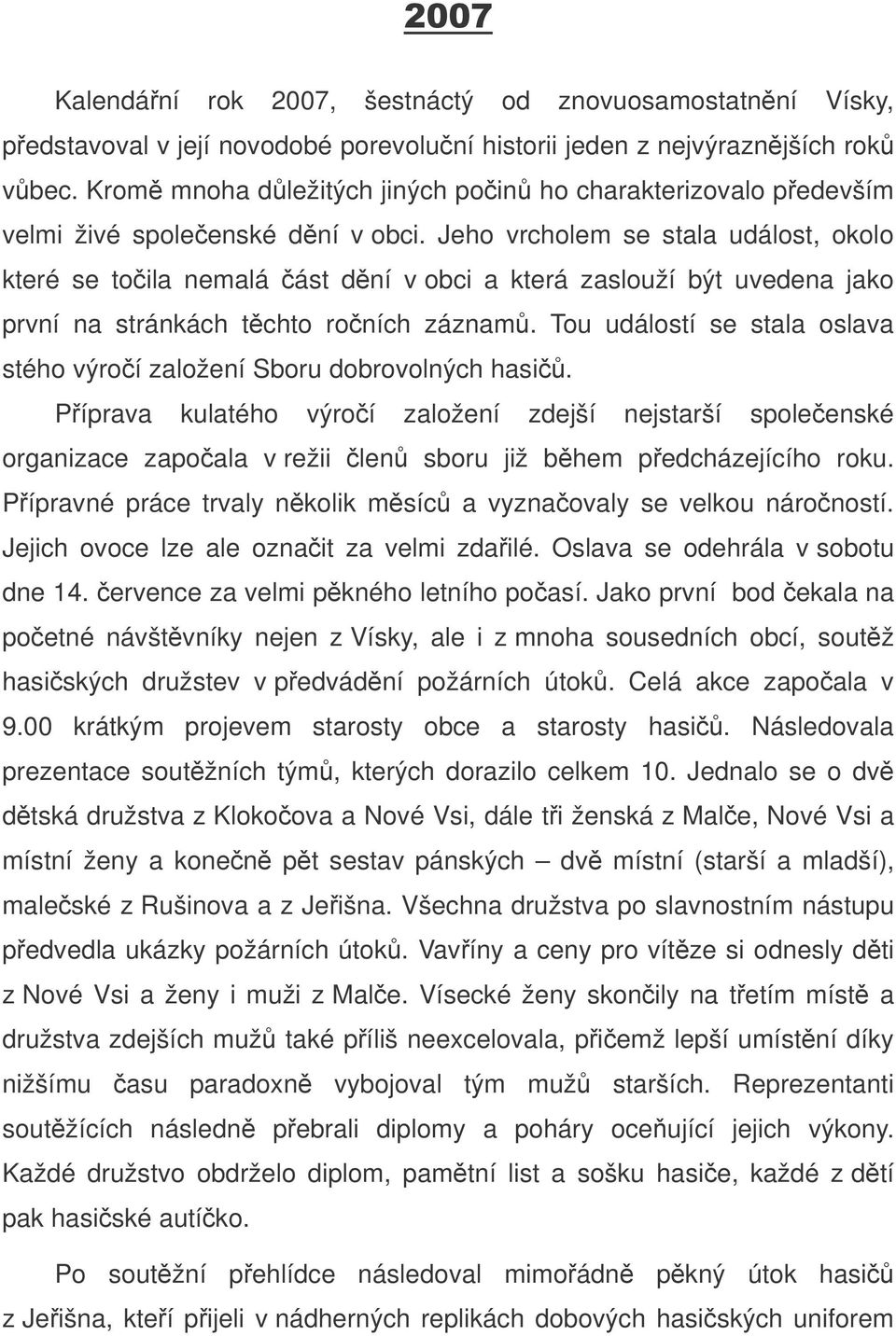 Jeho vrcholem se stala událost, okolo které se toila nemalá ást dní v obci a která zaslouží být uvedena jako první na stránkách tchto roních záznam.