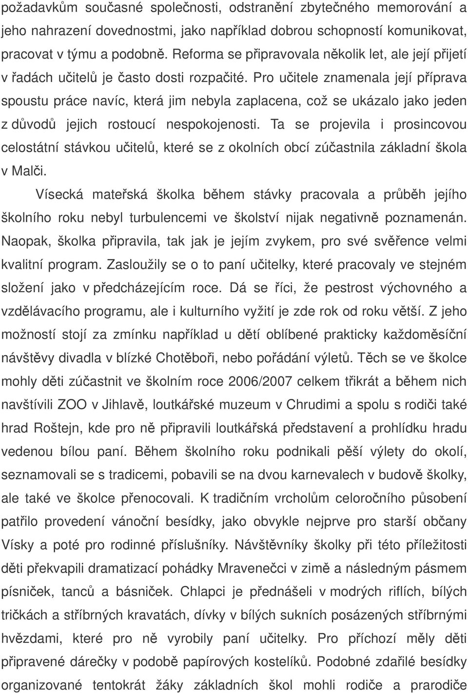 Pro uitele znamenala její píprava spoustu práce navíc, která jim nebyla zaplacena, což se ukázalo jako jeden z dvod jejich rostoucí nespokojenosti.