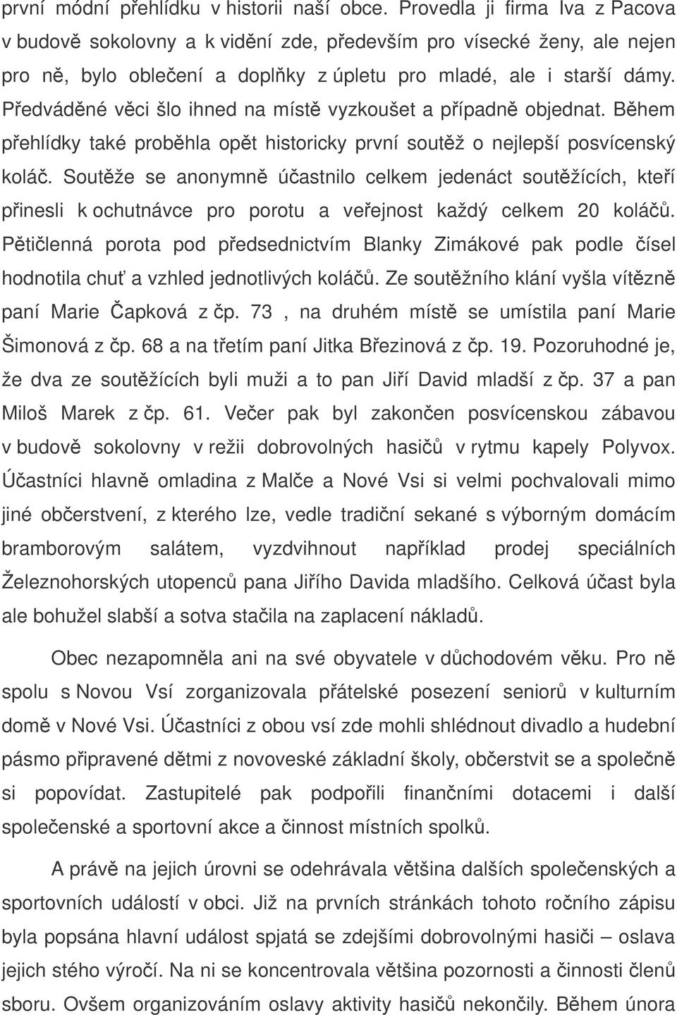 Pedvádné vci šlo ihned na míst vyzkoušet a pípadn objednat. Bhem pehlídky také probhla opt historicky první soutž o nejlepší posvícenský kolá.