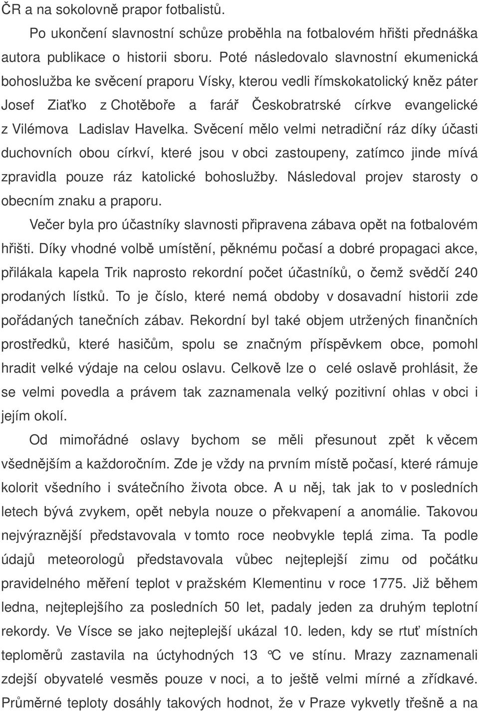 Havelka. Svcení mlo velmi netradiní ráz díky úasti duchovních obou církví, které jsou v obci zastoupeny, zatímco jinde mívá zpravidla pouze ráz katolické bohoslužby.