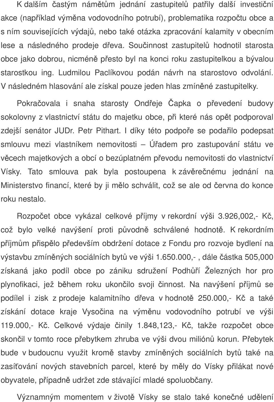 Ludmilou Paclíkovou podán návrh na starostovo odvolání. V následném hlasování ale získal pouze jeden hlas zmínné zastupitelky.
