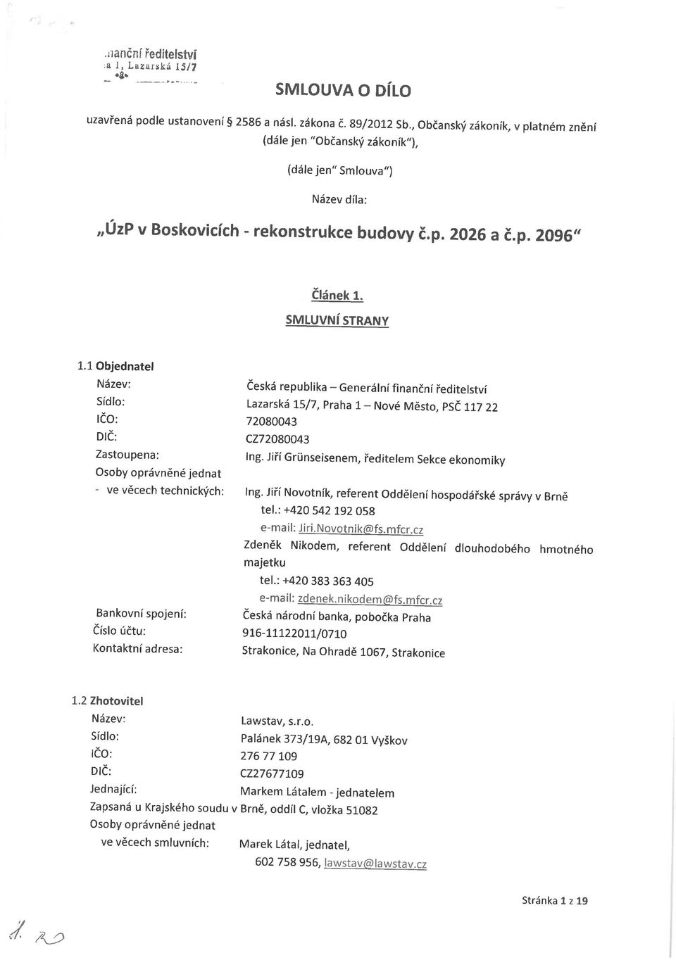 1 Objednatel Název: Sídl: IČO: DIČ: Zastupena: Osby právněné jednat - ve věcech technických: Bankvní spjení: Čísl účtu: Kntaktní adresa: česká republika - Generální finanční ředitelství Lazarská