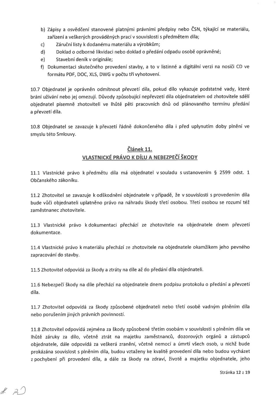 DWG v pčtu tří vyhtvení. 10.7 Objednatel je právněn dítnut převzetí díla, pkud díl vykazuje pdstatné vady, které brání užívání neb jej ezují.