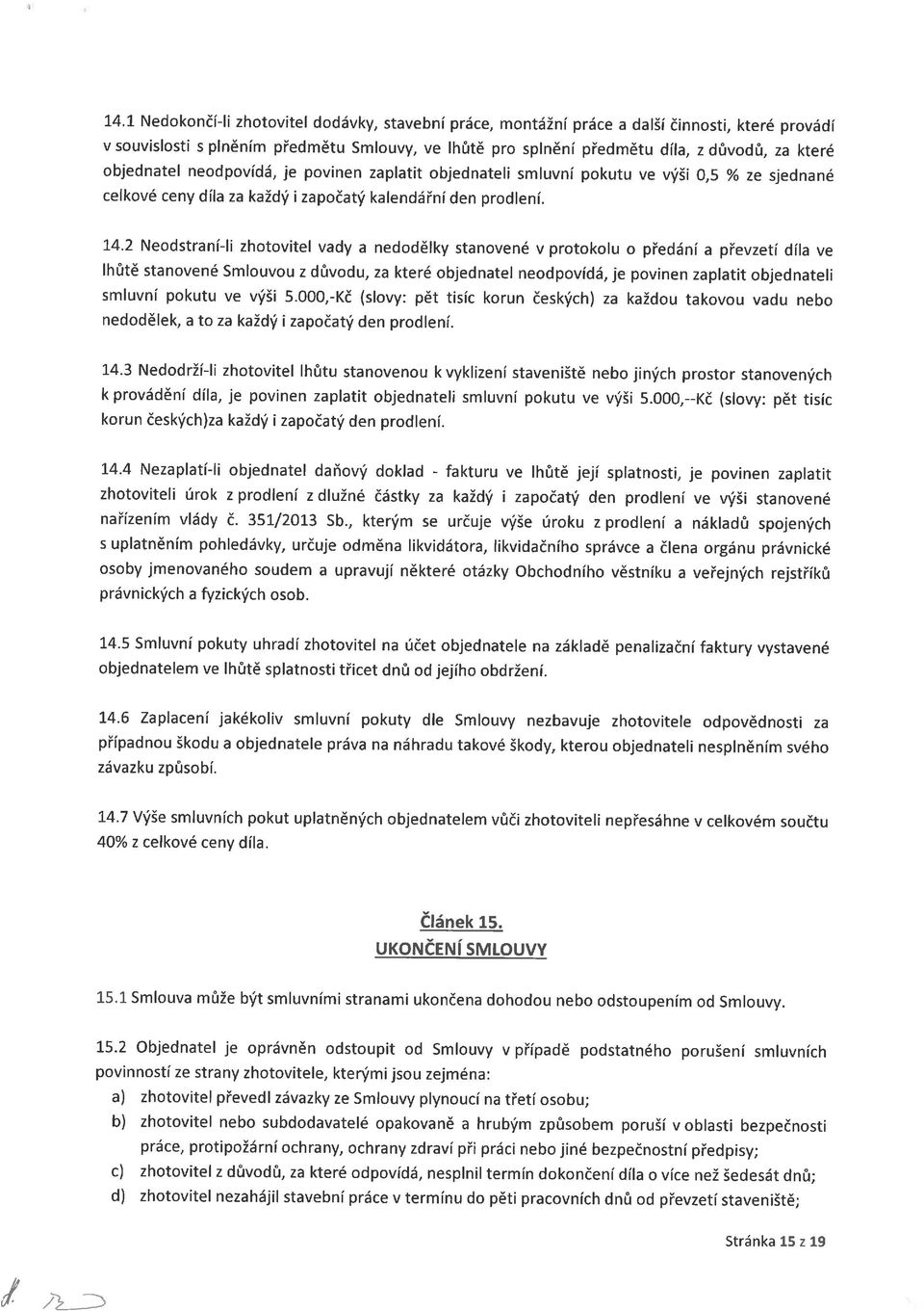 2 Nedstraní-li zhtvitel vady a neddělky stanvené v prtklu předání a převzetí díla ve lhůtě stanvené Sluvu z důvdu, za které bjednatel nedpvídá, je pvinen zaplatit bjednateli sluvní pkutu ve výši 5.