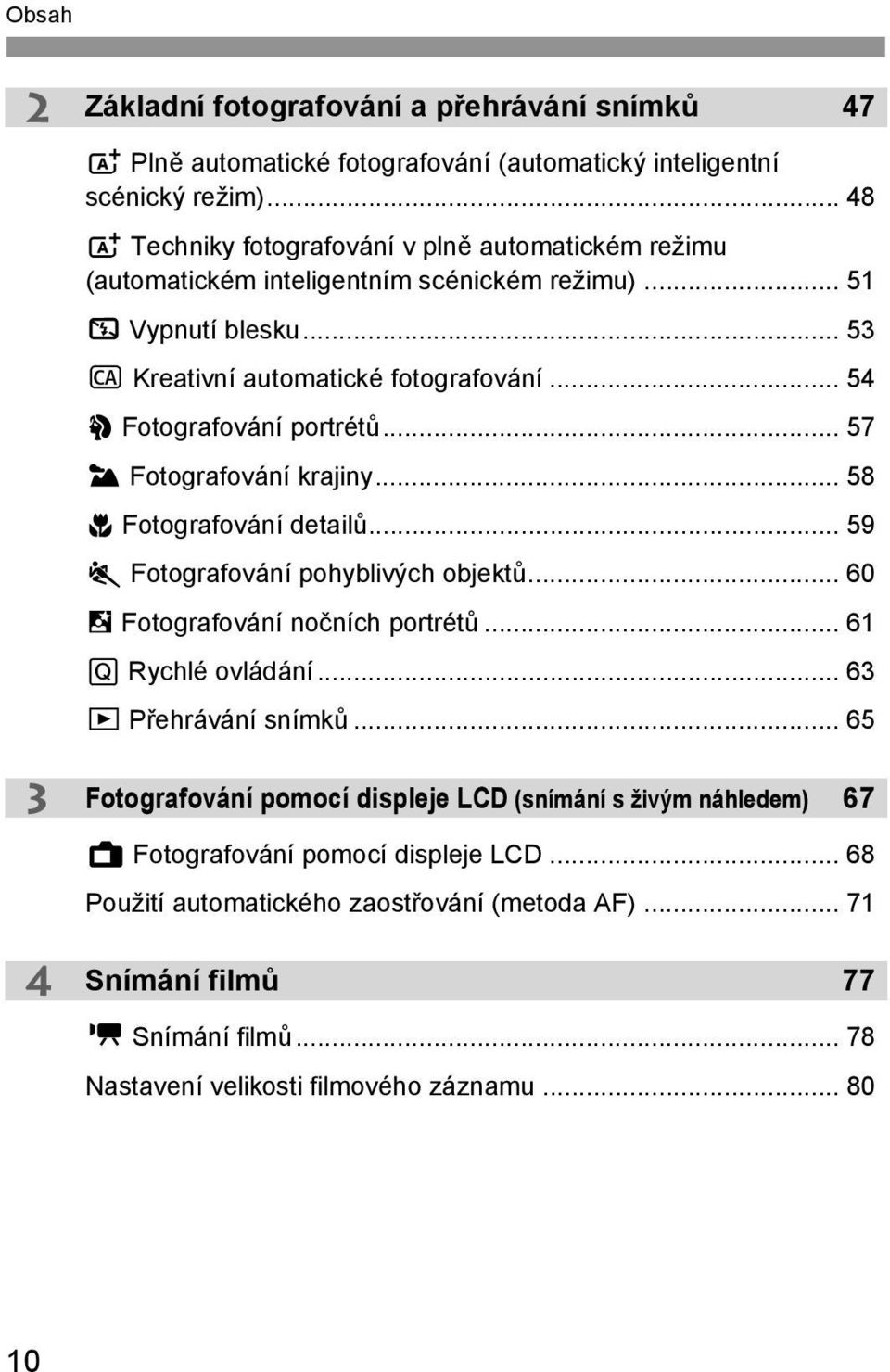 .. 54 2 Fotografování portrétů... 57 3 Fotografování krajiny... 58 4 Fotografování detailů... 59 5 Fotografování pohyblivých objektů... 60 6 Fotografování nočních portrétů... 61 Q Rychlé ovládání.