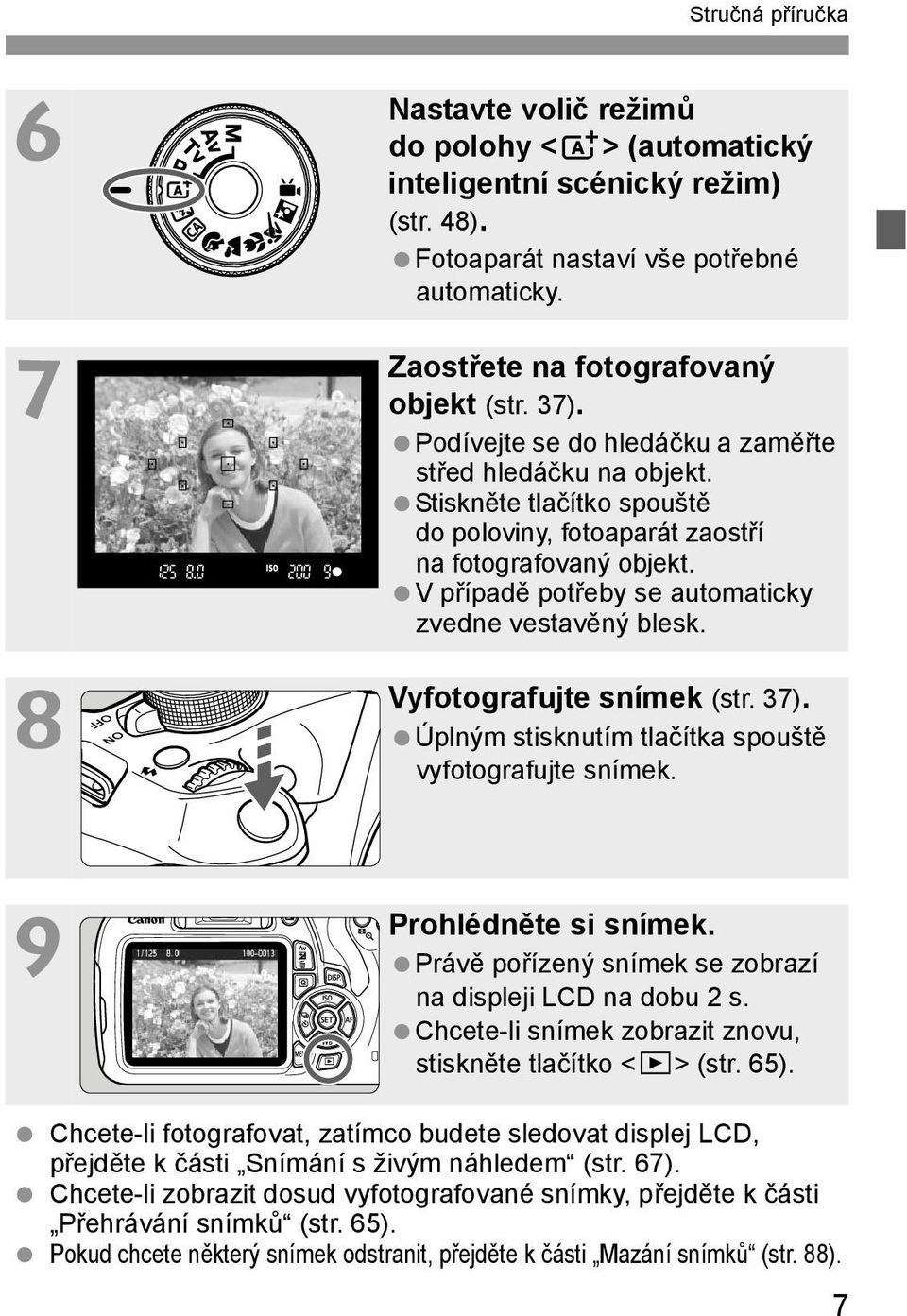 V případě potřeby se automaticky zvedne vestavěný blesk. Vyfotografujte snímek (str. 37). Úplným stisknutím tlačítka spouště vyfotografujte snímek. Prohlédněte si snímek.